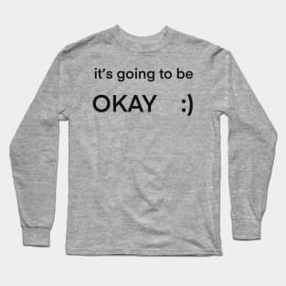 It’s going to be okay :) Long Sleeve T-Shirt